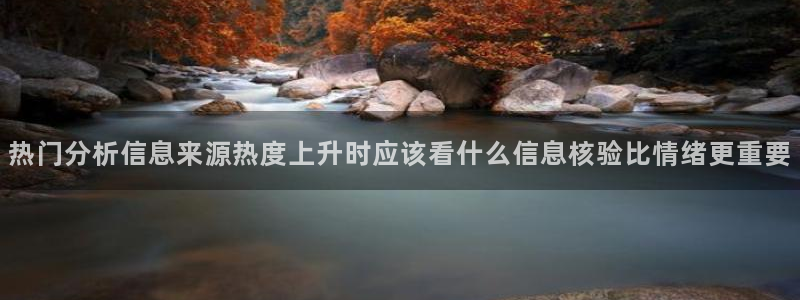 吃瓜爆料真实:热门分析信息来源热度上升时应该看什么信息核验比情绪更重要