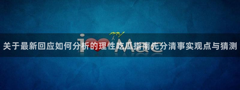 国产51吃瓜:关于最新回应如何分析的理性吃瓜指南先分清事实观点与猜测